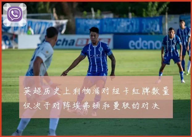 英超历史上利物浦对纽卡红牌数量仅次于对阵埃弗顿和曼联的对决