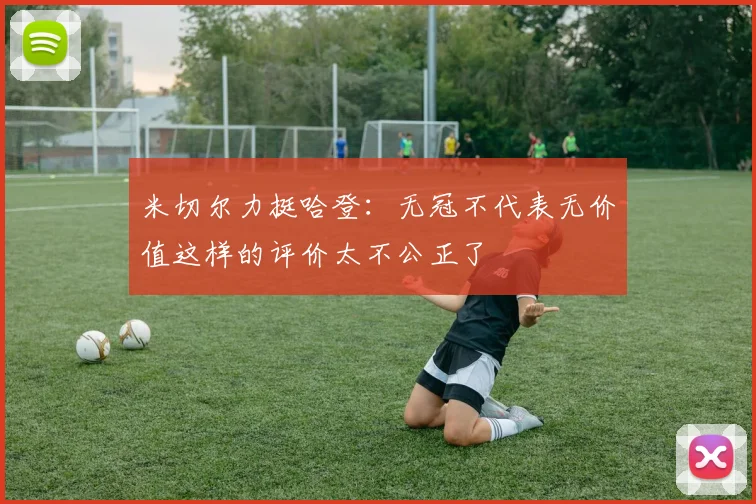 米切尔力挺哈登：无冠不代表无价值这样的评价太不公正了